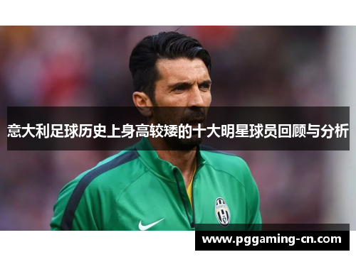 意大利足球历史上身高较矮的十大明星球员回顾与分析