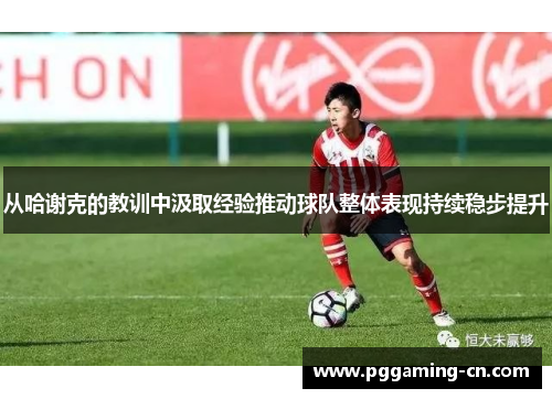 从哈谢克的教训中汲取经验推动球队整体表现持续稳步提升