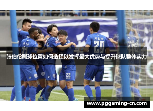 张伯伦踢球位置如何选择以发挥最大优势与提升球队整体实力