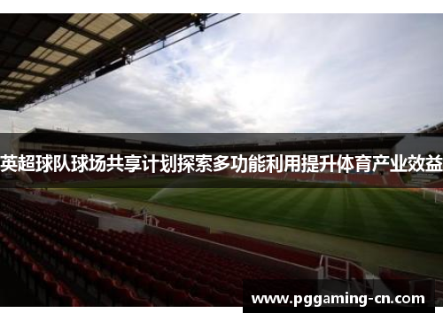 英超球队球场共享计划探索多功能利用提升体育产业效益