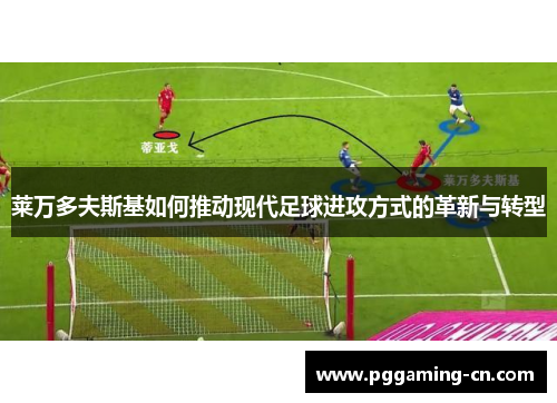 莱万多夫斯基如何推动现代足球进攻方式的革新与转型