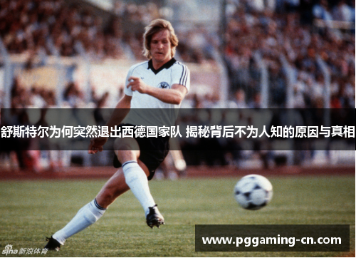 舒斯特尔为何突然退出西德国家队 揭秘背后不为人知的原因与真相