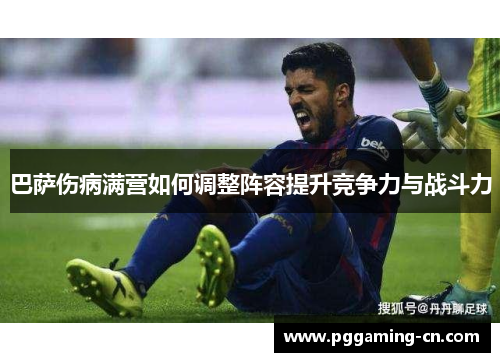 巴萨伤病满营如何调整阵容提升竞争力与战斗力 巴萨伤病满营如何调整阵容提升竞争力与战斗力