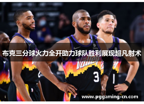 布克三分球火力全开助力球队胜利展现超凡射术