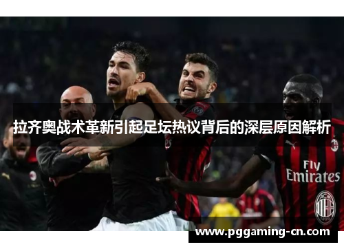 拉齐奥战术革新引起足坛热议背后的深层原因解析