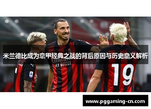 米兰德比成为意甲经典之战的背后原因与历史意义解析