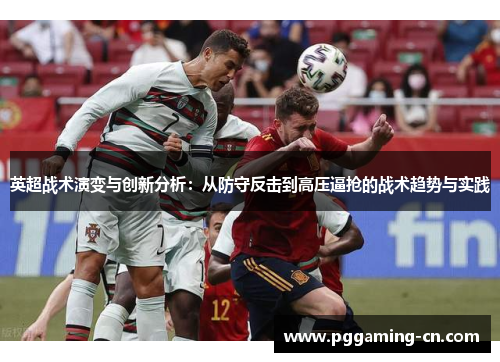 英超战术演变与创新分析：从防守反击到高压逼抢的战术趋势与实践