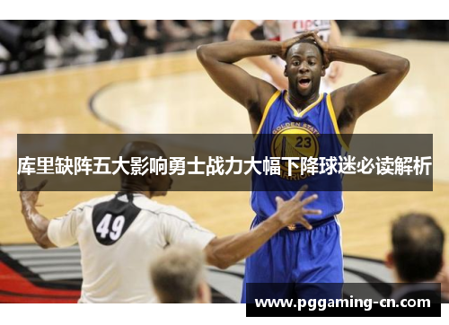 库里缺阵五大影响勇士战力大幅下降球迷必读解析