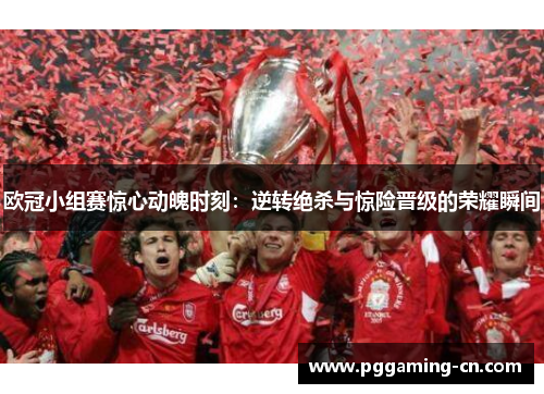 欧冠小组赛惊心动魄时刻：逆转绝杀与惊险晋级的荣耀瞬间