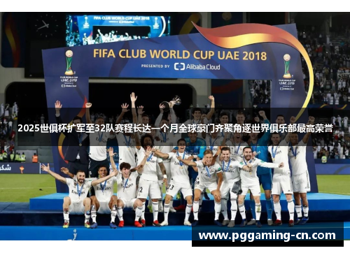 2025世俱杯扩军至32队赛程长达一个月全球豪门齐聚角逐世界俱乐部最高荣誉 2025世俱杯扩军至32队赛程长达一个月全球豪门齐聚角逐世界俱乐部最高荣誉