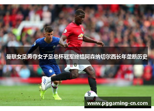 曼联女足勇夺女子足总杯冠军终结阿森纳切尔西长年垄断历史