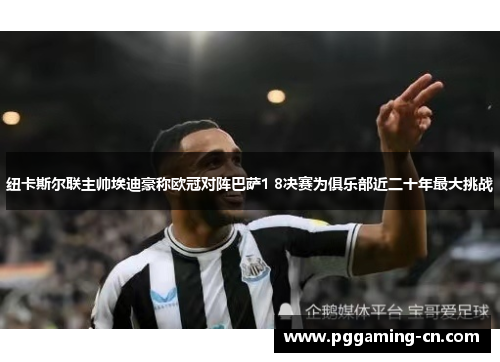 纽卡斯尔联主帅埃迪豪称欧冠对阵巴萨1 8决赛为俱乐部近二十年最大挑战 纽卡斯尔联主帅埃迪豪称欧冠对阵巴萨1 8决赛为俱乐部近二十年最大挑战
