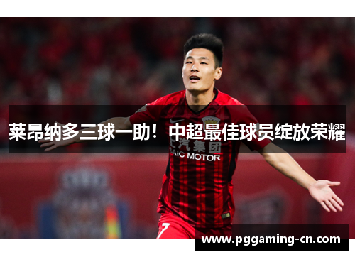 莱昂纳多三球一助！中超最佳球员绽放荣耀