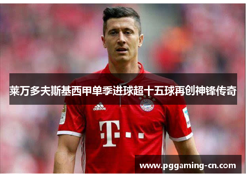 莱万多夫斯基西甲单季进球超十五球再创神锋传奇