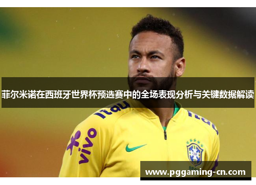 菲尔米诺在西班牙世界杯预选赛中的全场表现分析与关键数据解读