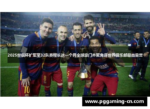 2025世俱杯扩军至32队赛程长达一个月全球豪门齐聚角逐世界俱乐部最高荣誉 2025世俱杯扩军至32队赛程长达一个月全球豪门齐聚角逐世界俱乐部最高荣誉