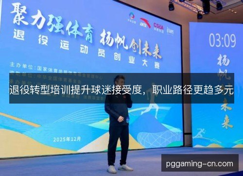 退役转型培训提升球迷接受度，职业路径更趋多元